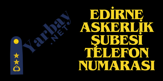 Edirne askerlik şubesi telefon numarası